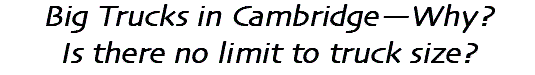 Big Trucks in Cambridge—Why?
Is there no limit to truck size?
